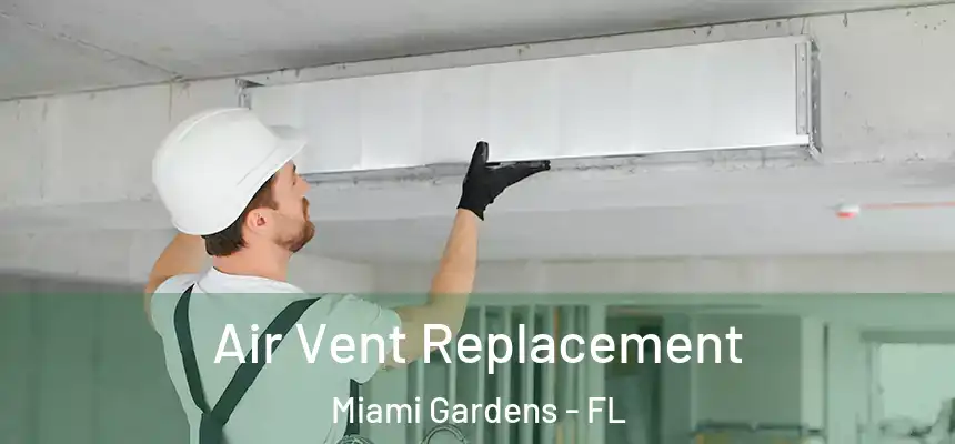 Air Vent Replacement Miami Gardens - FL
