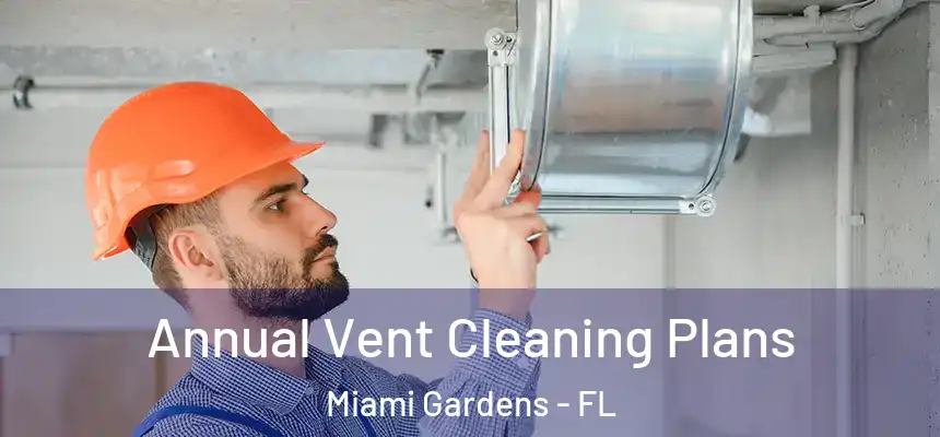 Annual Vent Cleaning Plans Miami Gardens - FL