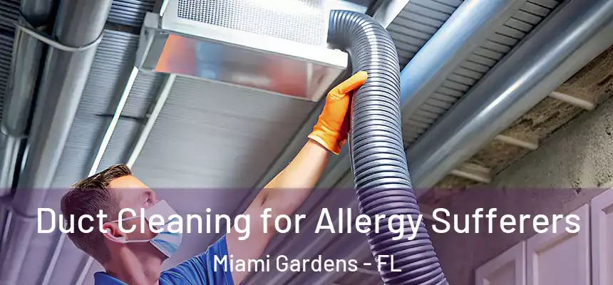 Duct Cleaning for Allergy Sufferers Miami Gardens - FL