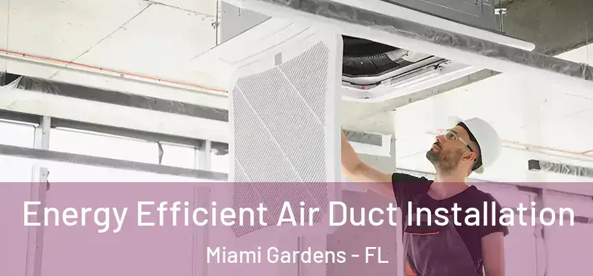 Energy Efficient Air Duct Installation Miami Gardens - FL