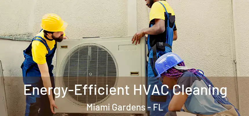  Energy-Efficient HVAC Cleaning Miami Gardens - FL