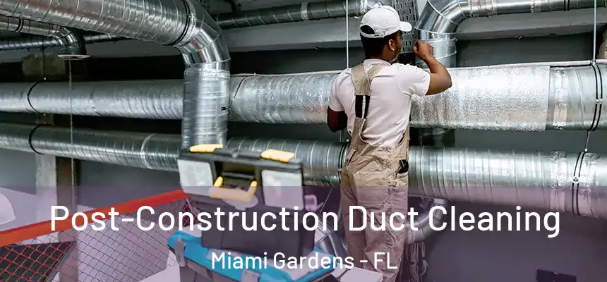  Post-Construction Duct Cleaning Miami Gardens - FL