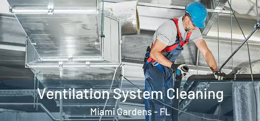 Ventilation System Cleaning Miami Gardens - FL